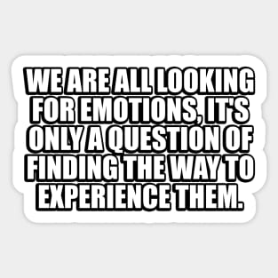 We are all looking for emotions Sticker